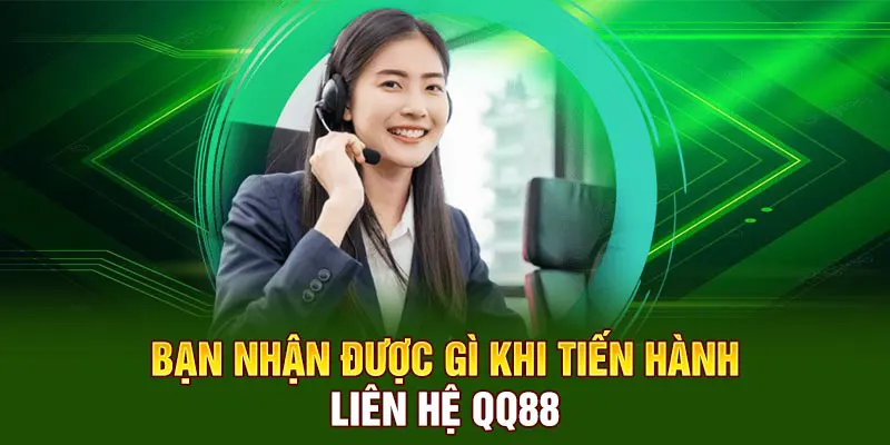 Bạn nhận được gì khi tiến hành liên hệ QQ88