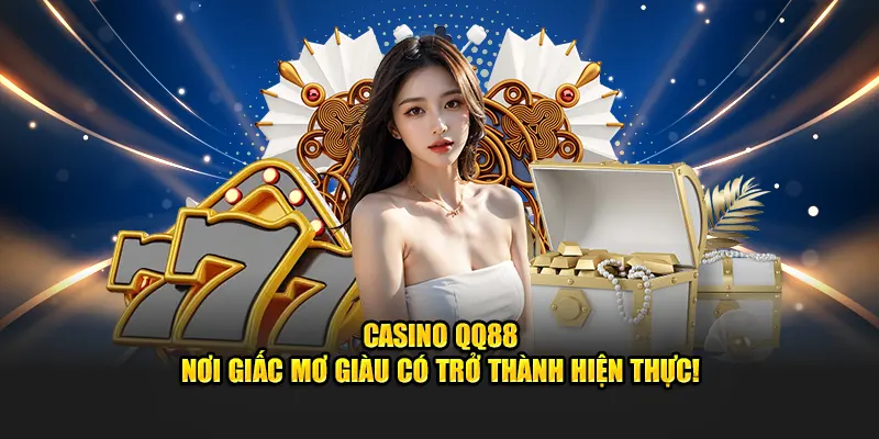 casino-qq88-–-noi-giac-mo-giau-co-tro-thanh-hien-thuc