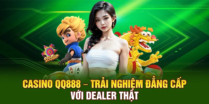 Casino QQ888 – Trải nghiệm đẳng cấp với dealer thật