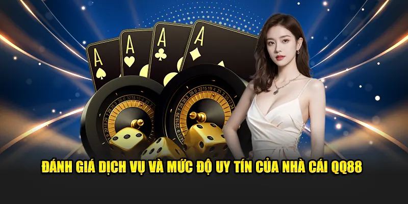Đánh giá dịch vụ và mức độ uy tín của nhà cái QQ88
