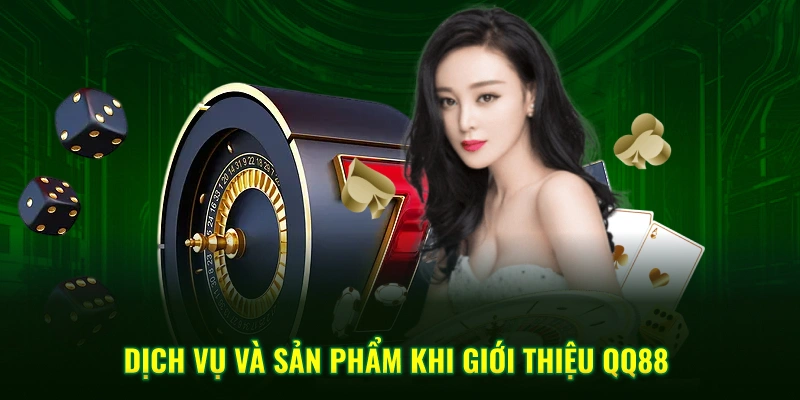 Dịch vụ và sản phẩm khi giới thiệu QQ88