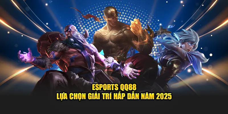 esports-qq88-–-lua-chon-giai-tri-hap-dan-nam-2025