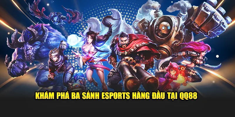 Khám phá ba sảnh Esports hàng đầu tại QQ88