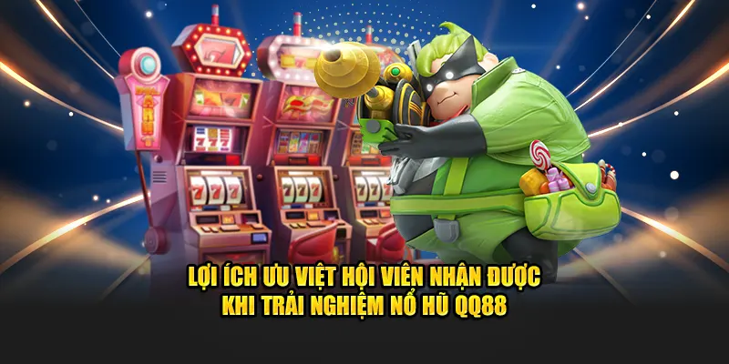 Lợi ích ưu việt hội viên nhận được khi trải nghiệm Nổ Hũ QQ88