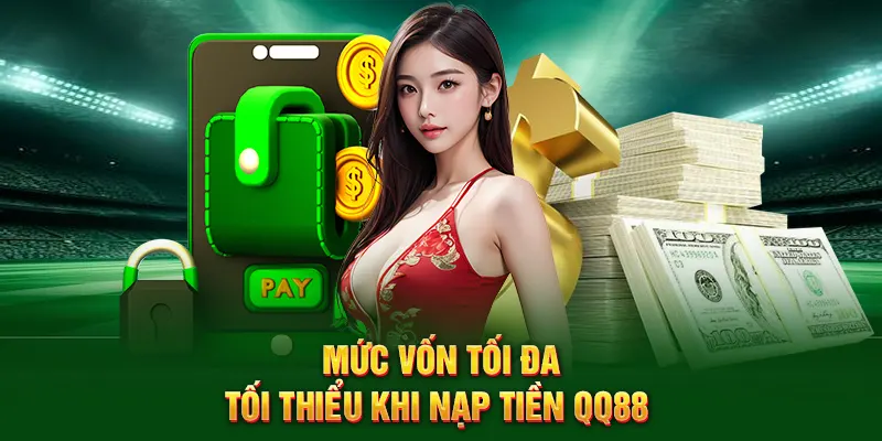 Mức vốn tối đa - tối thiểu khi nạp tiền QQ88