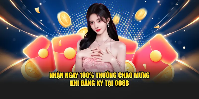 Nhận ngay 100% thưởng chào mừng khi đăng ký tại QQ88