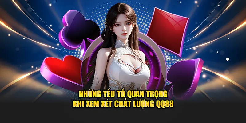 Những yếu tố quan trọng khi xem xét chất lượng và đánh giá QQ88