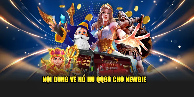 Nội dung về Nổ Hũ QQ88 cho newbie  