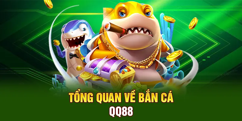 Tổng quan về Bắn Cá QQ88