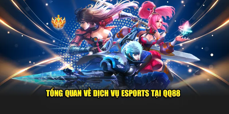 Tổng quan về dịch vụ Esports tại QQ88